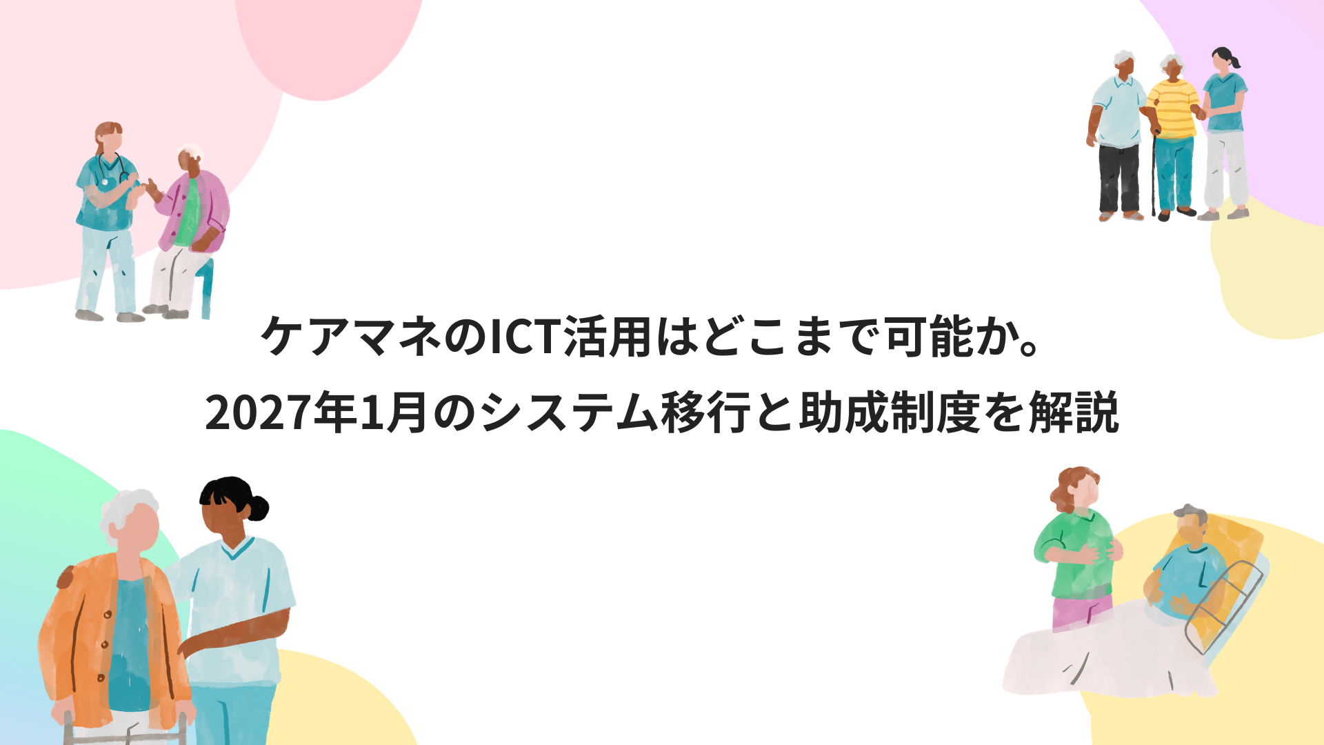 ケアマネのICT活用はどこまで可能か。2027年1月のシステム移行と助成制度を解説