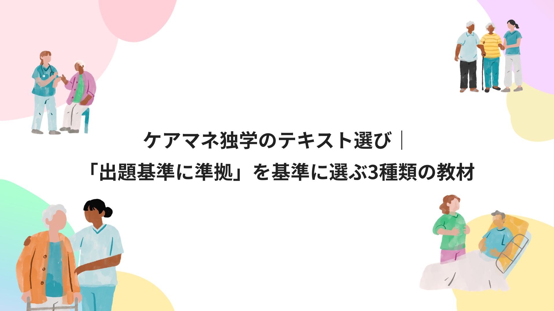 ケアマネ独学のテキスト選び｜「出題基準に準拠」を基準に選ぶ3種類の教材